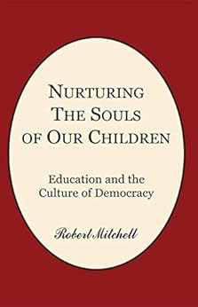 Nurturing the Souls of Our Children: Education and the Culture of Democracy by [Robert Mitchell]
