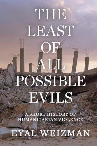 The Least of All Possible Evils: A Short History of Humanitarian Violence
