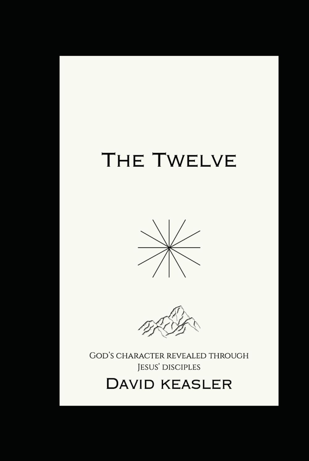 The Twelve: God’s Character Revealed Through Jesus’ Disciples