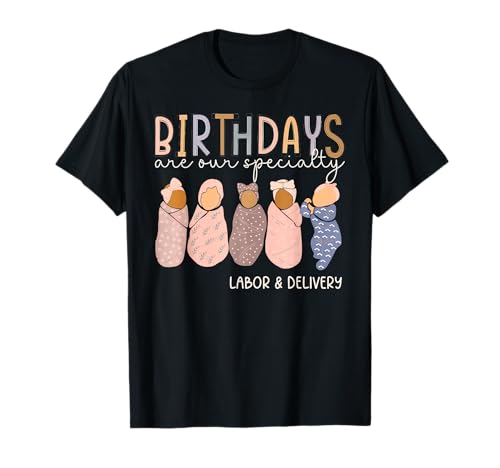 Labor and Delivery Birthdays are Our Specialty L & D Nurse T-Shirt