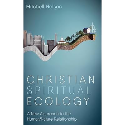 Christian Spiritual Ecology: A New Approach to the Human/Nature Relationship
