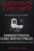 Gopro - Le Guide Complet: de D�butant � Expert 151877878X Book Cover