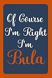 Of Course I'm Right I'm Bula: Notebook Gift, Bula name diary gifts, personalized notebook Bula, Gift...