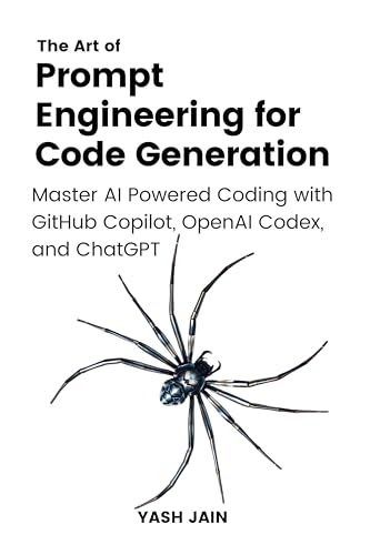 The Art of Prompt Engineering for Code Generation : Master AI-Powered Coding with GitHub Copilot, OpenAI Codex, and ChatGPT (The Art of AI Prompting)