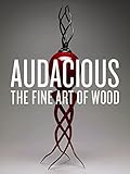 Audacious: The Fine Art of Wood: The Montalto Bohlen Collection