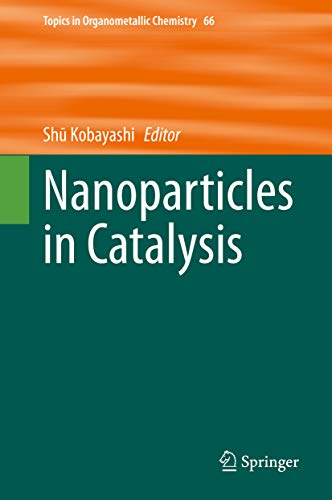 Nanoparticles in Catalysis (Topics in Organometallic Chemistry Book 66)