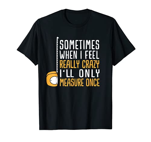 When I'm Crazy I'll Only Measure Once T-Shirt