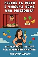 Perché la dieta è vissuta come una prigionia?: Scopriamo il metodo per viverla in armonia (Italian Edition) B0F55HZTJG Book Cover