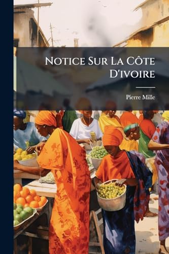 Notice Sur La Côte D'ivoire (French Edition)