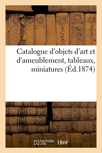 Catalogue d'Objets d'Art Et d'Ameublement, Tableaux, Miniatures (French Edition)