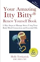 Your Amazing Itty Bitty® Renew Yourself Book: 15 Key Steps to Manage Stress Using Your Body-Mind Connection and Essential Oils 1950326918 Book Cover