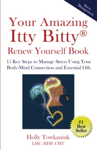 Your Amazing Itty Bitty® Renew Yourself Book: 15 Key Steps to Manage Stress Using Your Body-Mind Connection and Essential Oils