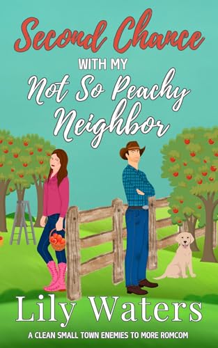 Second Chance With My Not So Peachy Neighbor: A Clean Small Town Enemies to More RomCom