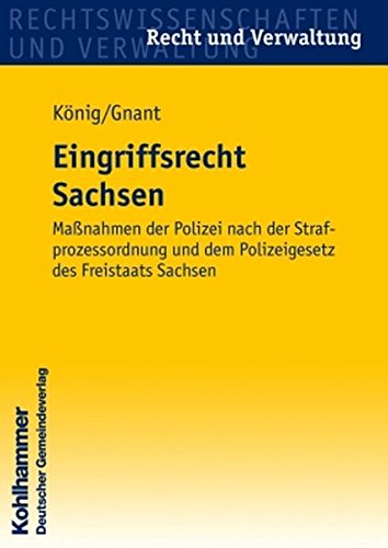 Eingriffsrecht Sachsen: Maßnahmen der Polizei nach der Strafprozessordnung und dem Polizeigesetz de Eingriffsrecht Sachsen: Maßnahmen der Polizei nach der Strafprozessordnung und dem Polizeigesetz de
