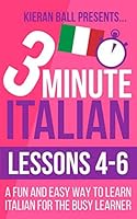 3 Minute Italian: Lessons 4-6: A fun and easy way to learn Italian for the busy learner 1520323026 Book Cover