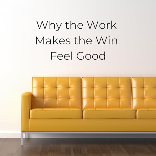 Why the Work Makes the Win Feel Good