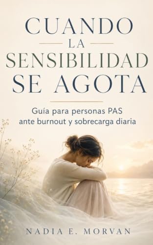 CUANDO LA SENSIBILIDAD SE AGOTA. Guía para personas PAS ante burnout y sobrecarga diaria: Criterios prácticos para reconocer el desgaste, ordenar ... margen en la vida adulta. (Spanish Edition)