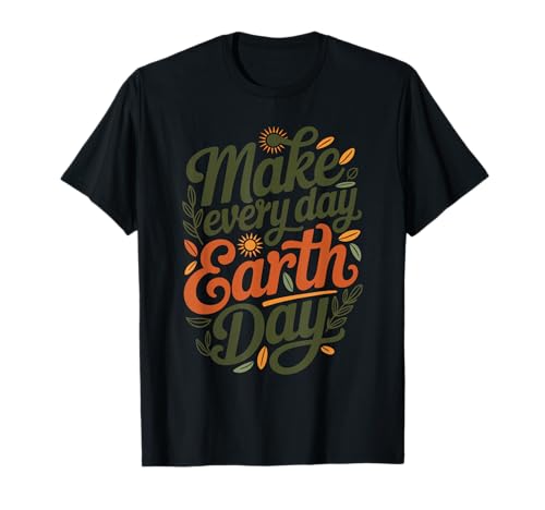 Make Every Day Earth Day Shirt Earth Day 2026 Nature Lover T-Shirt