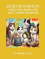 Kitties in Formosa: Willie, Ayla, Skunk, and Alto's Taiwan Adventure B0DR248W24 Book Cover