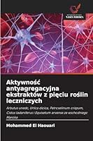 Aktywnosc antyagregacyjna ekstraktów z pieciu roslin leczniczych 6209263798 Book Cover