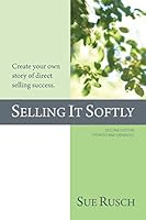 Selling It Softly: Create Your Own Story of Direct Selling Success. 0996630228 Book Cover