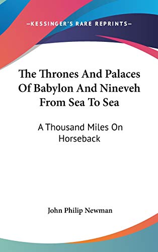 The Thrones And Palaces Of Babylon And Nineveh From Sea To Sea: A Thousand Miles On Horseback
