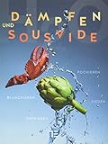  Dämpfen und Sous-vide: Sieden, Pochieren, Blanchieren, Gefrieren (Teubner Solitäre)