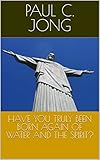  HAVE YOU TRULY BEEN BORN AGAIN OF WATER AND THE SPIRIT? (English Edition)