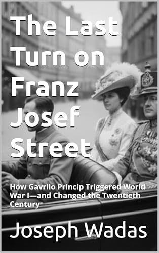 The Last Turn on Franz Josef Street: How Gavrilo Princip Triggere...
