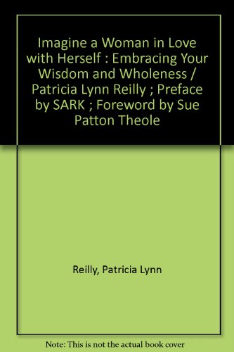 Image of Imagine a Woman in Love with Herself : Embracing Your Wisdom and Wholeness / Patricia Lynn Reilly ; Preface by SARK ; Foreword by Sue Patton Theole