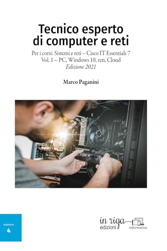 Tecnico esperto di computer e reti: Per i corsi di Sistemi e reti – Cisco IT Essentials 7 Vol. 1 – PC, Windows 10, reti, Cloud - Edizione 2021
