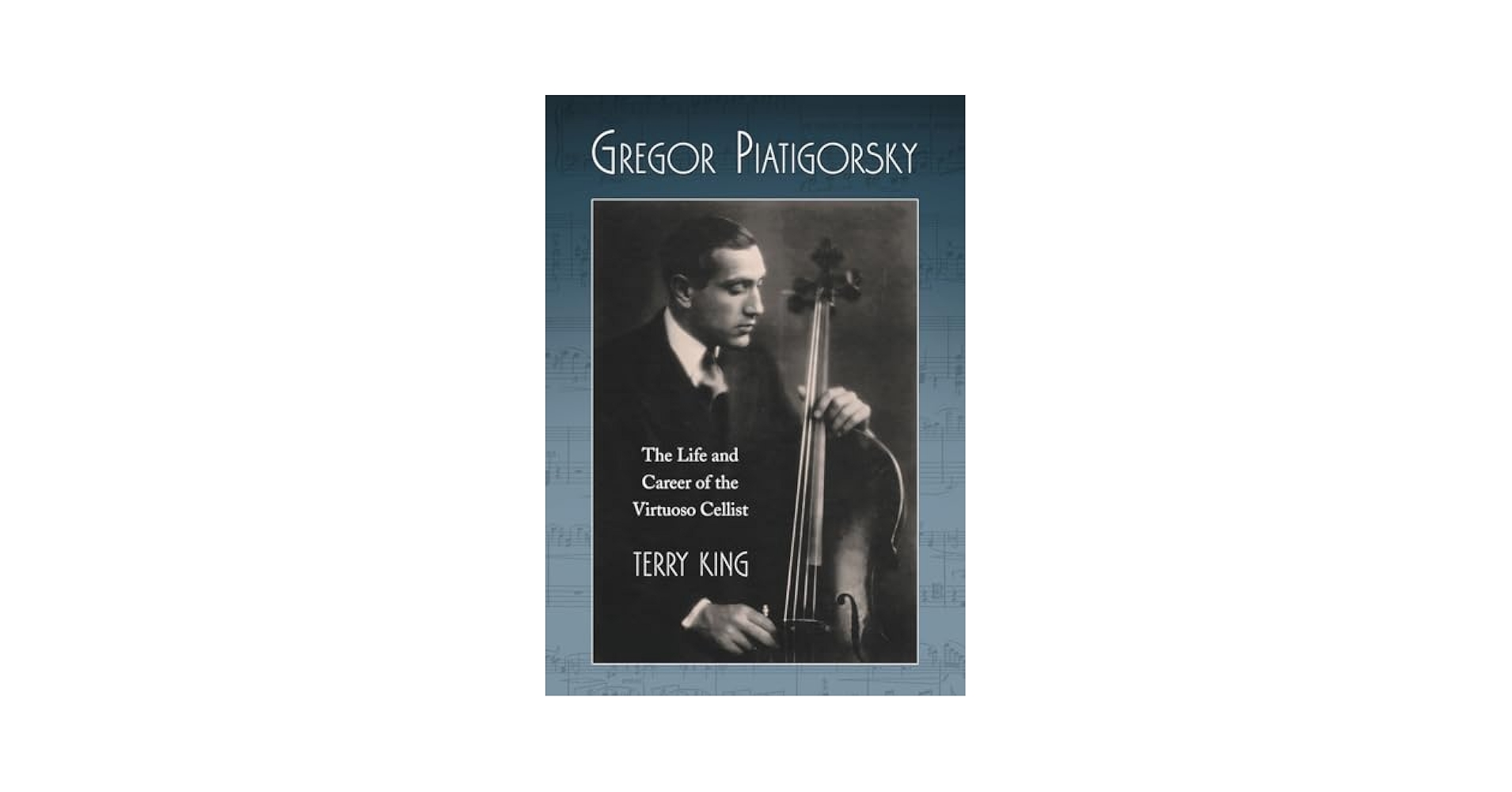 Gregor Piatigorsky: The Life and Career of the Virtuoso