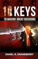 10 Keys to Making Great Decisions 1507844387 Book Cover
