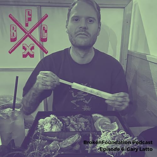 BrokenFoundation Pod Episode 6 - Gary Latto