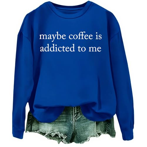 Maybe Coffee Is Addicted To Me Sweatshirt Maybe Coffee Is Addicted To Me Shirt