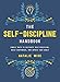 The Self-Discipline Handbook: Simple Ways to Cultivate Self-Discipline, Build Confidence, and Obtain Your Goals