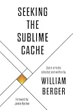 Seeking the Sublime Cache: Opera Articles Selected and Written by William Berger -  Independently published