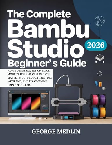 THE COMPLETE BAMBU STUDIO BEGINNER’S GUIDE: How to Install, Set Up, Slice Models, Use Smart Supports, Master Multi-Color Printing with AMS, and Fix Common Print Problems