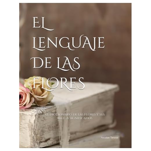 El lenguaje de las flores: El diccionario de las flores y sus significados (EDICIÓN ILUSTRADA) (fragancia de las flores)