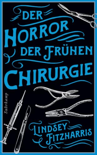 Der Horror der frühen Chirurgie: Von der Autorin des Bestsellers »Der Horror der frühen Medizin«