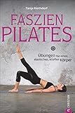 Faszientraining: Faszien-Pilates. Übungen für einen elastischen, straffen Körper. Mit Dehnübungen die Faszien trainieren und dank Pilates die Muskeln stärken. - Tanja Riethdorf Fotograf: Wolfgang Mießner 