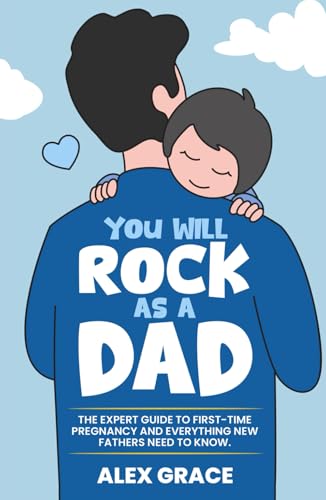 Image of You Will Rock As a Dad!: The Expert Guide to First-Time Pregnancy and Everything New Fathers Need to Know