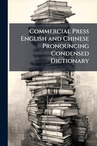 Commercial Press English and Chinese Pronouncing Condensed Dictionary: With a Copious Appendix