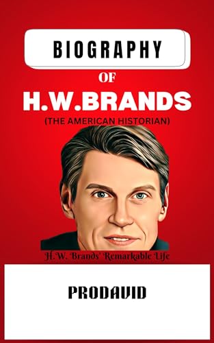 Biography of H.W. Brands the American Historian : H.W. Brands' Remarkable Life