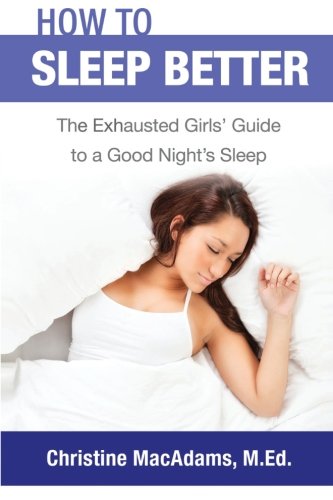 How to Sleep Better: The Exhausted Girls' Guide to a Good Night's Sleep How to Sleep Better: The Exhausted Girls' Guide to a Good Night's Sleep