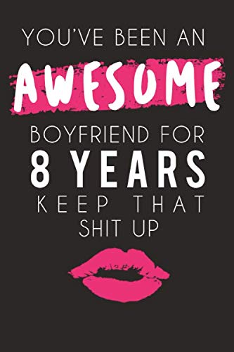 You've Been An Awesome Boyfriend For Eight Years Keep That Shit Up: A Funny Romantic Thoughtful Gift For Valentines Day 2020 Or Anniversary, Sentimental Unusual Gifts For Boyfriend