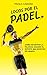 Locos por el padel: ¡Cómo encontrar la felicidad jugando el deporte más divertido del mundo!