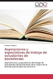 Aspiraciones y expectativas de trabajo de estudiantes de bachillerato: Aspiraciones y expectativas de trabajo de estudiantes de Bachillerato de la región de la Montaña del Estado de Guerrero