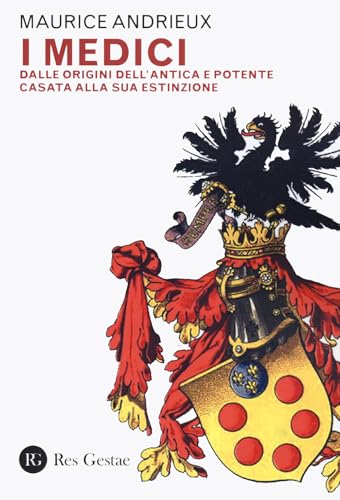  I Medici. Dalle origini dell\'antica e potente casata alla sua estinzione