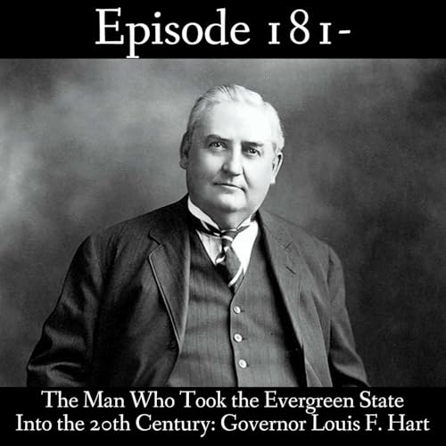 181- The Man Who Took the Evergreen State Into the 20th Century: Governor Louis F. Hart